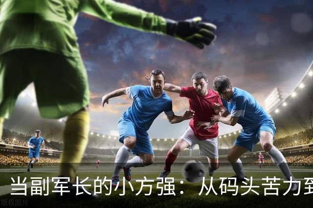 当副军长的小方强：从码头苦力到毛主席的心头好